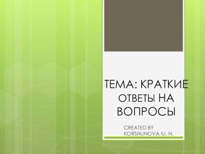 ТЕМА: КРАТКИЕ ОТВЕТЫ НА ВОПРОСЫ