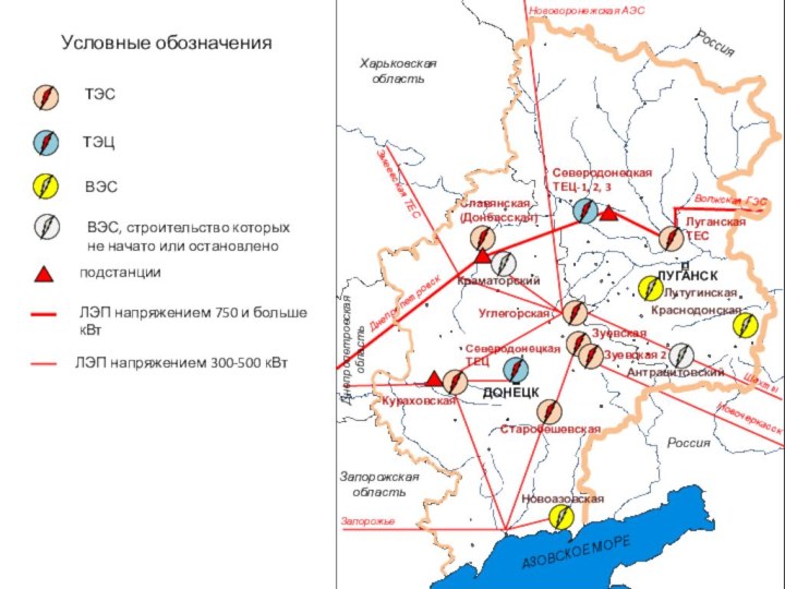 ЛУГАНСКДОНЕЦКСеверодонецкая ТЕЦ-1, 2, 3Славянская(Донбасская)Северодонецкая ТЕЦКураховскаяСтаробешевскаяЗуевскаяЗуевская 2УглегорскаяКраснодонскаяЗапорожьеНовочеркасскДнепропетровскЗмеевская ТЕСНововоронежская АЭСАЗОВСКОЕ МОРЕШахтыНовоазовскаяРоссияРоссияХарьковская областьЗапорожская областьДнепропетровская областьУсловные