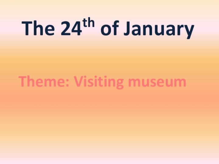 The 24th of January  Theme: Visiting museum