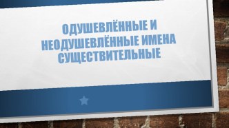 Презентация по русскому языку на тему Одушевлённые и неодушевлённые имена существительные