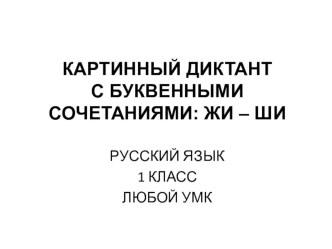 Картинный диктант по теме Правописание слов с сочетаниями жи-ши.