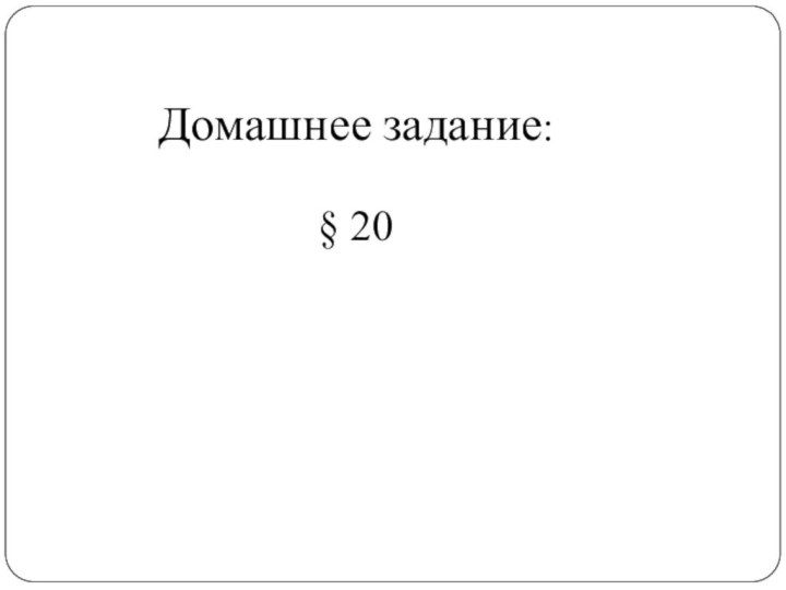 Домашнее задание:   § 20