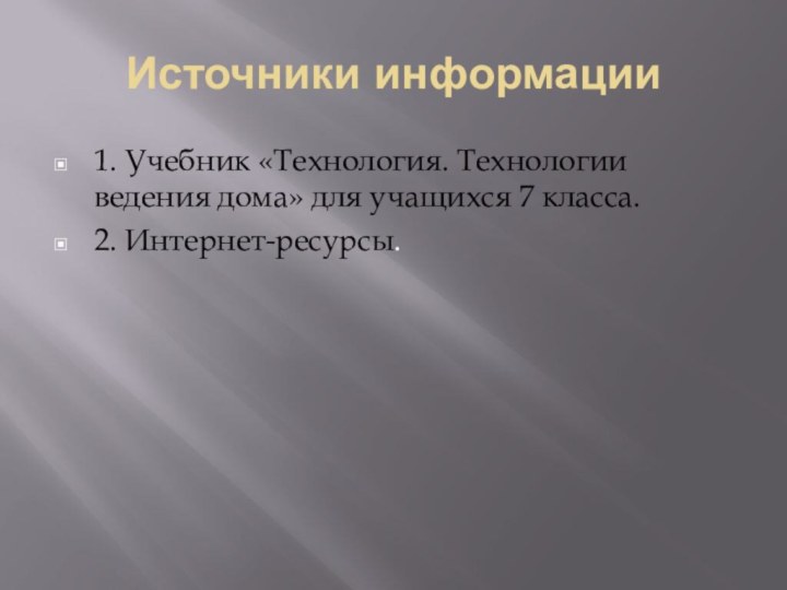 Источники информации 1. Учебник «Технология. Технологии ведения дома» для учащихся 7 класса. 2. Интернет-ресурсы.