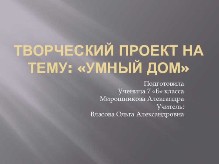 Творческий проект на тему: «Умный дом» Подготовила Ученица 7 «Б» класса Мирошникова