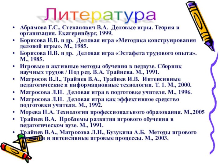 Абрамова Г.С., Степанович В.А. Деловые игры. Теория и организация. Екатеринбург, 1999.Борисова Н.В.