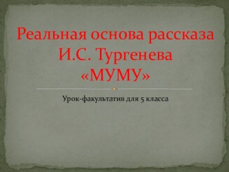 Презентация по литературе на тему: Реальная основа рассказа Муму И.С.Тургенева(5 класс)