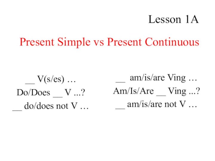 Lesson 1A__ V(s/es) …Do/Does __ V ...?__ do/does not V …Present Simple