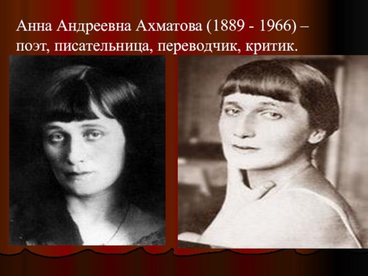 Анна Андреевна Ахматова (1889 - 1966) – поэт, писательница, переводчик, критик.