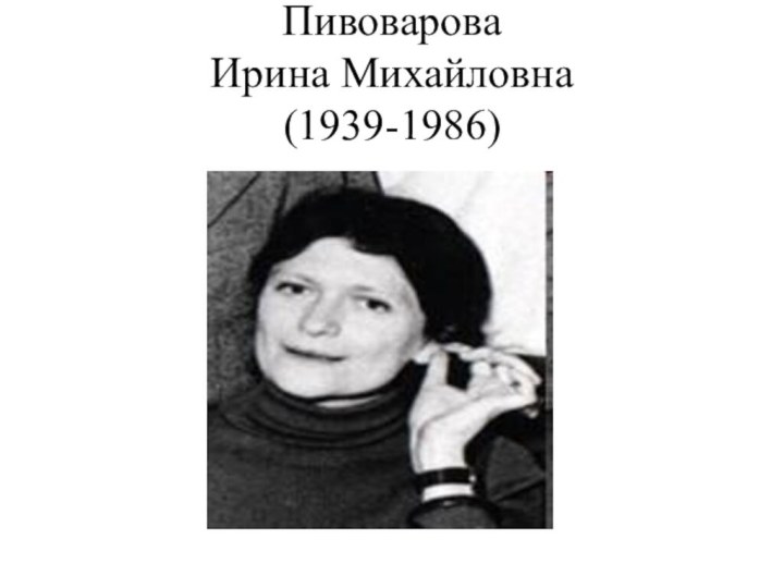 Пивоварова Ирина Михайловна (1939-1986)