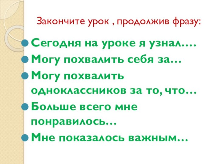 Закончите урок , продолжив фразу:Сегодня на уроке я узнал….Могу похвалить себя за…Могу