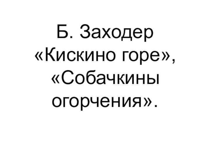 Б. Заходер «Кискино горе», «Собачкины огорчения».