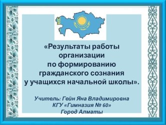 Презентация к докладу на тему: Результаты работы организации по формированию гражданского сознания у учащихся начальной школы.