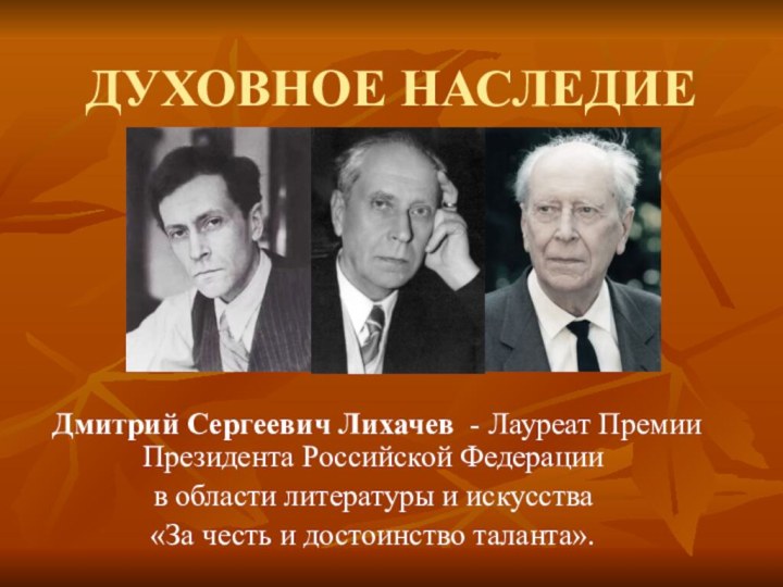 ДУХОВНОЕ НАСЛЕДИЕДмитрий Сергеевич Лихачев - Лауреат Премии Президента Российской Федерации в области