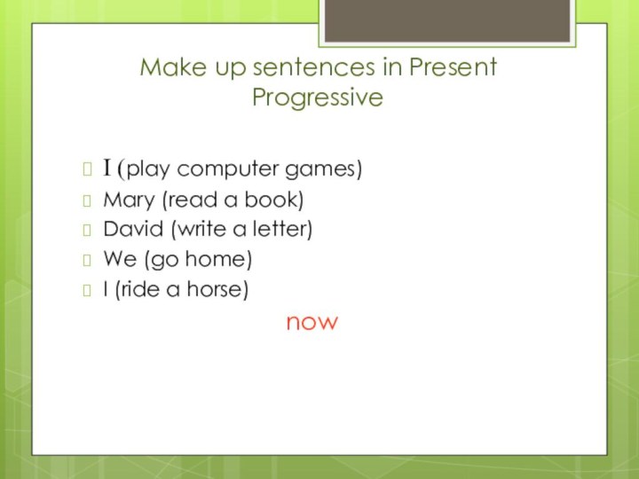 Make up sentences in Present ProgressiveI (play computer games)Mary (read a book)David