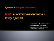 Презентация по истории Казахстана на тему Племена Казахстана в эпоху бронзы