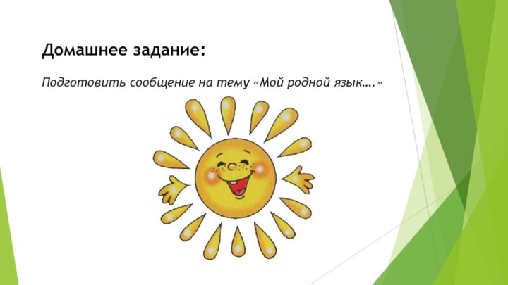 Домашнее задание:Подготовить сообщение на тему «Мой родной язык….»