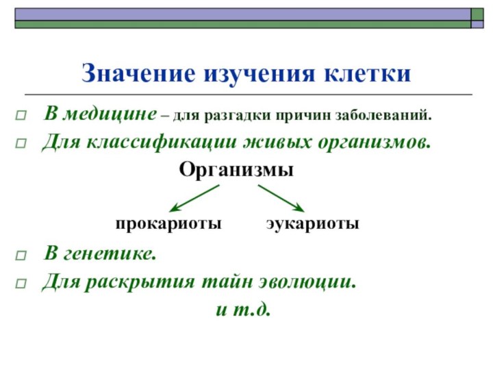 Значение изучения клеткиВ медицине – для разгадки причин заболеваний.Для классификации живых организмов.