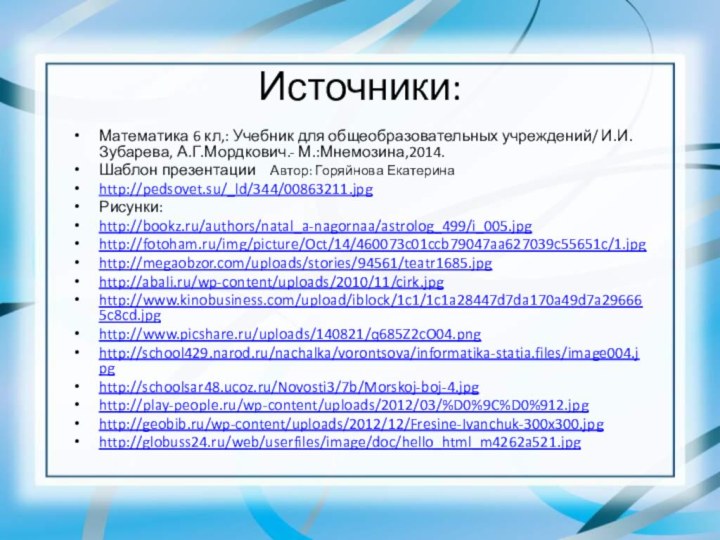 Источники:Математика 6 кл,: Учебник для общеобразовательных учреждений/ И.И. Зубарева, А.Г.Мордкович.- М.:Мнемозина,2014.Шаблон презентации