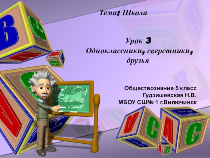 Тема: ШколаУрок 3 Одноклассники, сверстники, друзьяОбществознание 5 классГудзишевская Н.В.МБОУ СШ№ 1 г.Вилючинск