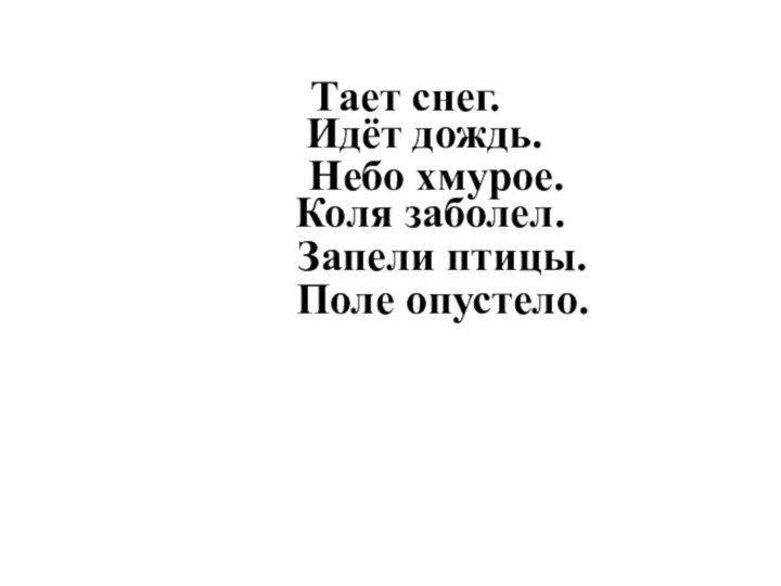 Тает снег. Запели птицы. Коля заболел. Небо хмурое. Идёт дождь. Поле опустело.