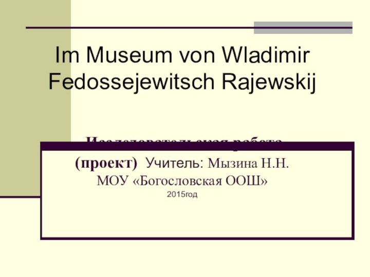 Исследовательская работа (проект) Учитель: Мызина Н.Н. МОУ «Богословская ООШ» 2015год Im