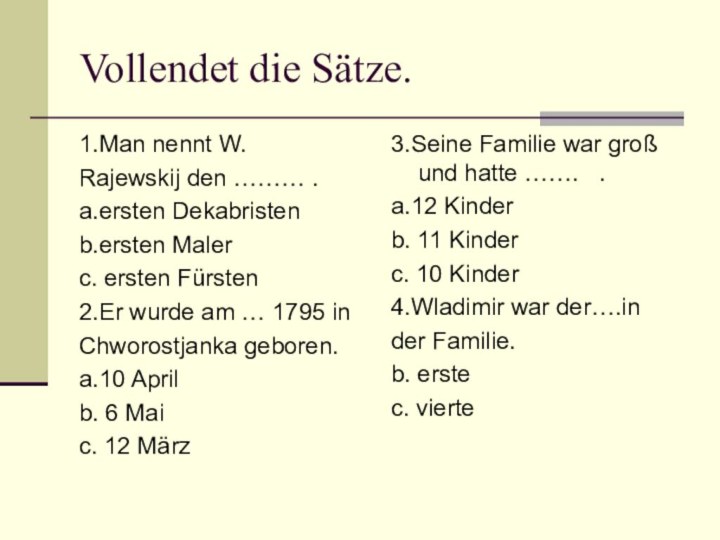 Vollendet die Sätze.1.Man nennt W. Rajewskij den ……… . a.ersten Dekabristen b.ersten