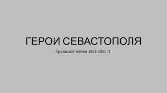 Презентация по истории России XIX в. Герои Севастополя