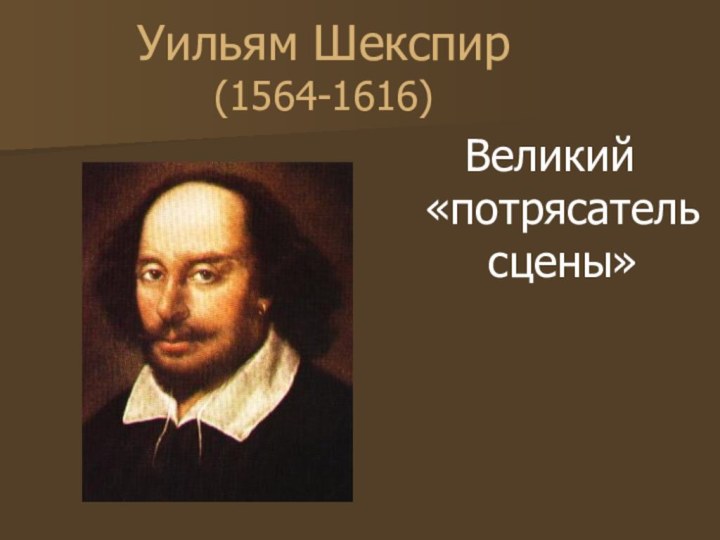 Уильям Шекспир (1564-1616)Великий «потрясатель сцены»
