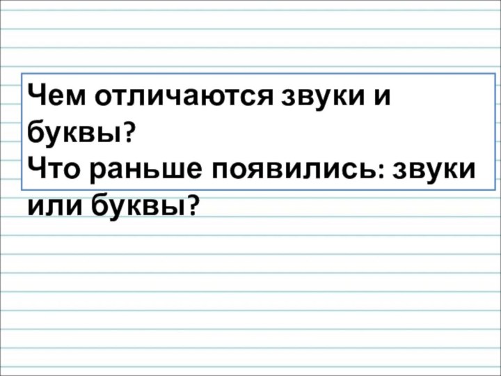 Чем отличаются звуки и буквы?Что раньше появились: звуки или буквы?