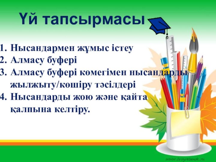 Үй тапсырмасыНысандармен жұмыс істеуАлмасу буферіАлмасу буфері көмегімен нысандарды жылжыту/көшіру тәсілдеріНысандарды жою және қайта қалпына келтіру.