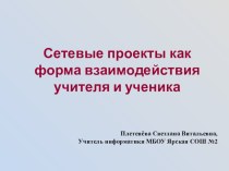 Презентация: Сетевые проекты как форма взаимодействия учителя и ученика