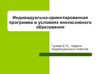 Презентация Индивидуально ориентированная программа в условиях инклюзивного образования