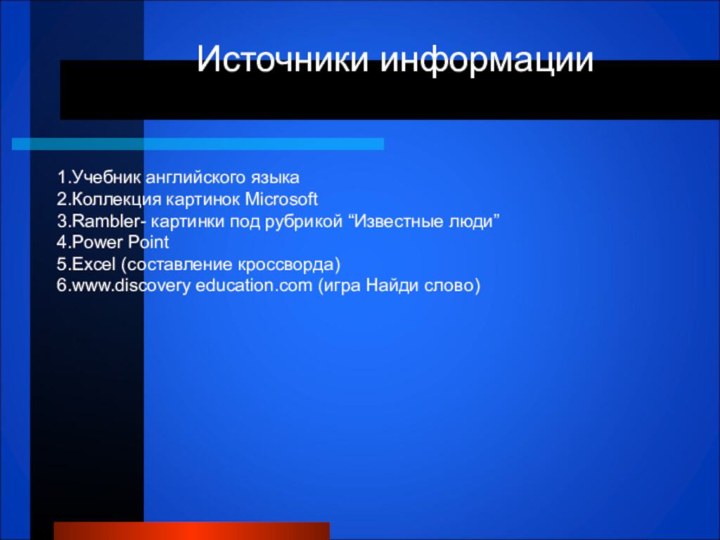 Источники информации1.Учебник английского языка2.Коллекция картинок Microsoft 3.Rambler- картинки под рубрикой “Известные люди”4.Power