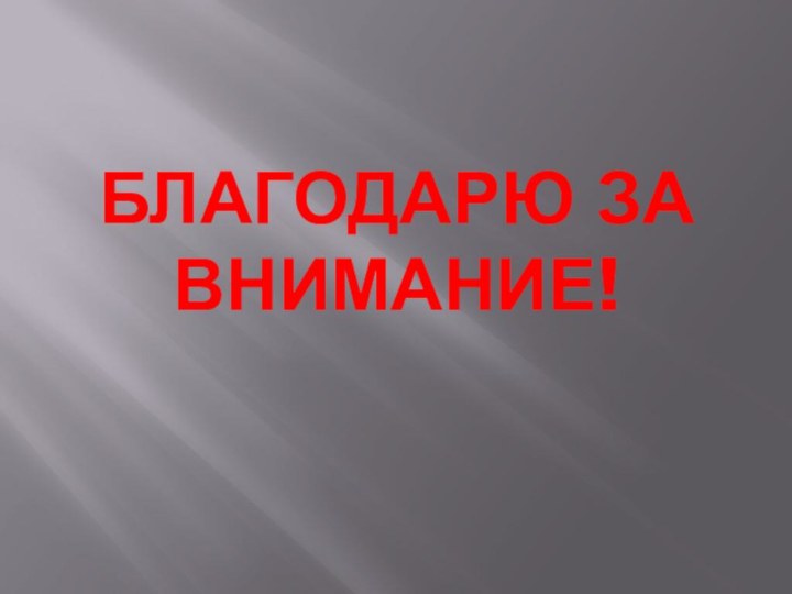 БЛАГОДАРЮ ЗА ВНИМАНИЕ!