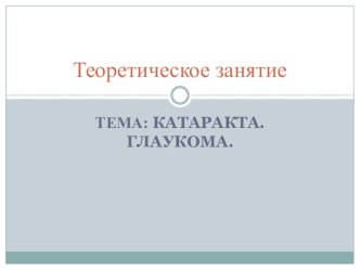 Презентация лекционного занятия по теме Катаракта.Глаукома.