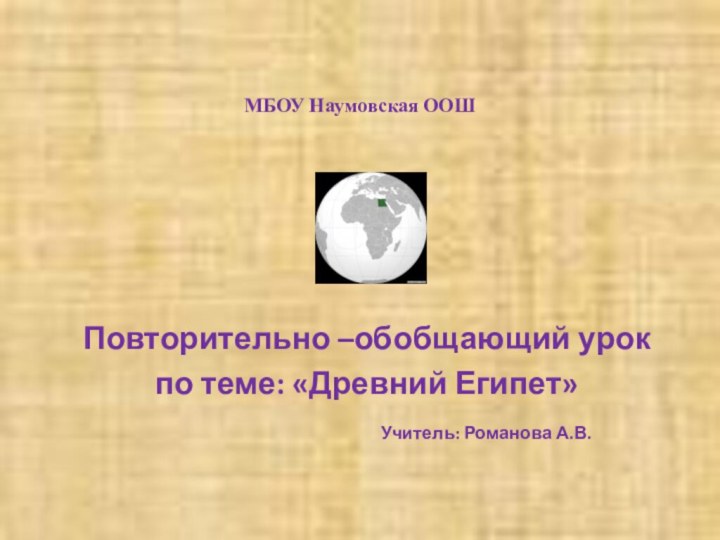 МБОУ Наумовская ООШПовторительно –обобщающий урок по теме: «Древний Египет»