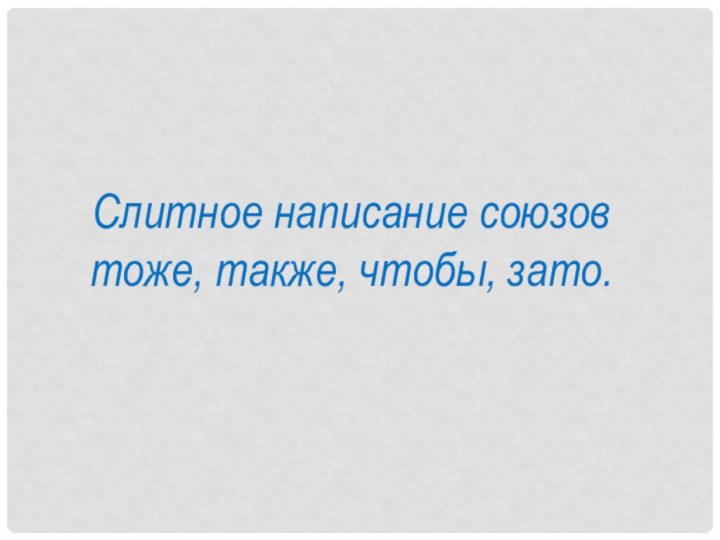 Слитное написание союзов тоже, также, чтобы, зато.