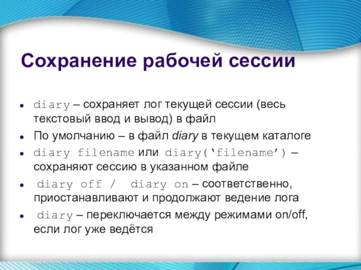 Сохранение рабочей сессииdiary – сохраняет лог текущей сессии (весь текстовый ввод и