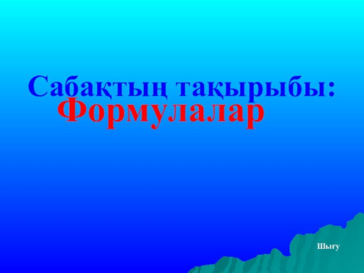 Сабақтың тақырыбы: ФормулаларШығу