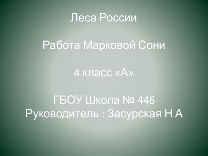 Леса России  Работа Марковой Сони  4 класс «А»  ГБОУ