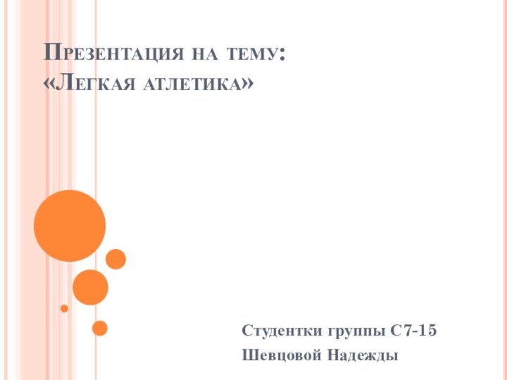 Презентация на тему:  «Легкая атлетика»Студентки группы С7-15 Шевцовой Надежды