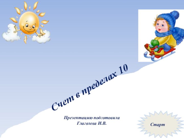 Зимние забавыСчет в пределах 10Презентацию подготовилаГлаголева И.В.Старт