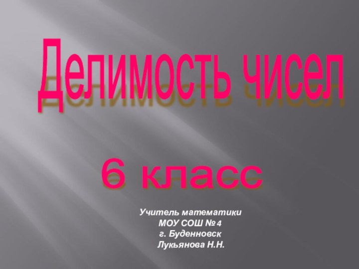 Делимость чисел 6 класс Учитель математики МОУ СОШ № 4 г. Буденновск Лукьянова Н.Н.