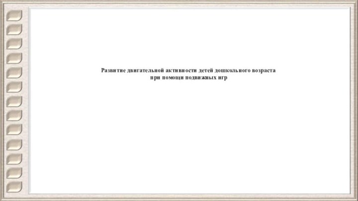   Развитие двигательной активности детей дошкольного возраста при помощи подвижных игр