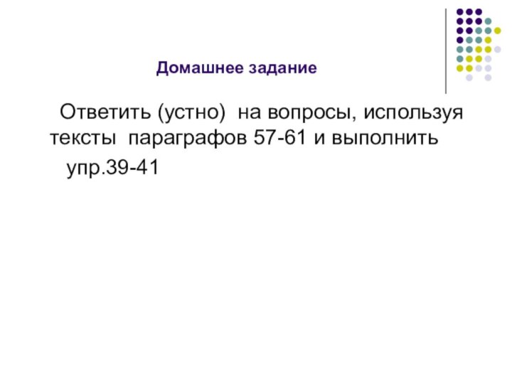 Домашнее задание   Ответить (устно) на вопросы, используя тексты параграфов 57-61