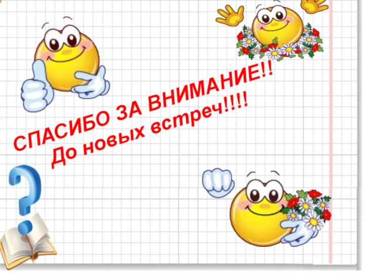 СПАСИБО ЗА ВНИМАНИЕ!! До новых встреч!!!!