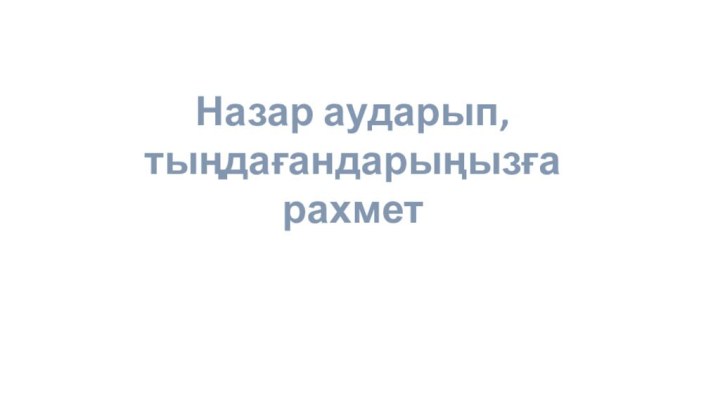 Назар аударып, тыңдағандарыңызға рахмет