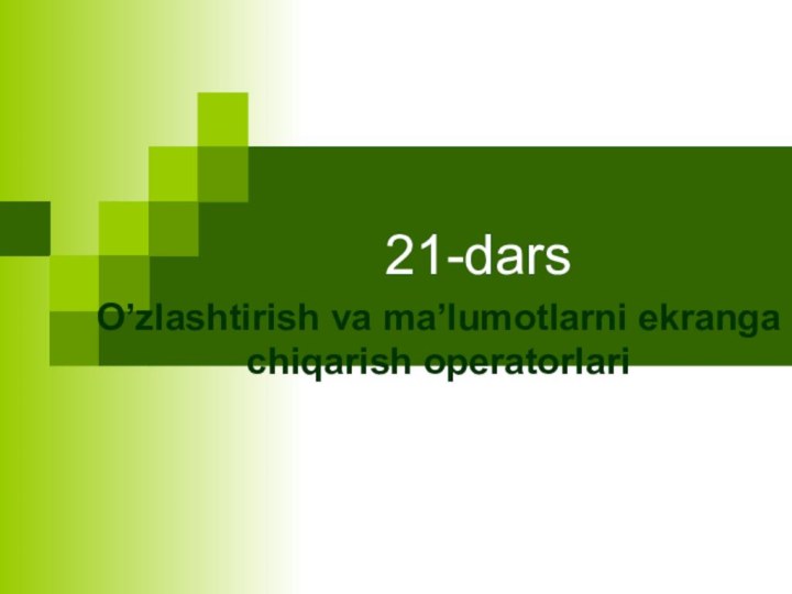 21-darsO’zlashtirish va ma’lumotlarni ekranga chiqarish operatorlari