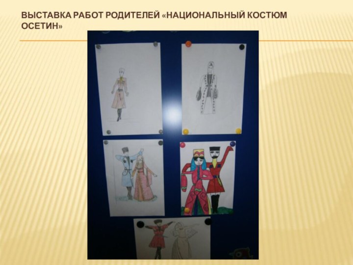 Выставка работ родителей «Национальный костюм осетин»