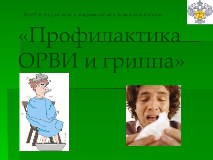 ФБУЗ «Центр гигиены и эпидемиологии в Тюменской области»«Профилактика ОРВИ и гриппа»